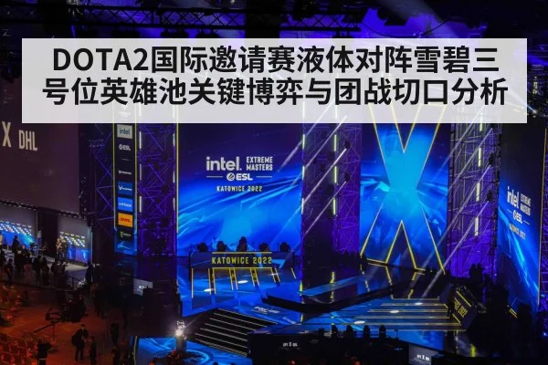 DOTA2国际邀请赛液体对阵雪碧三号位英雄池关键博弈与团战切口分析